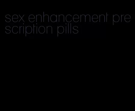 sex enhancement prescription pills