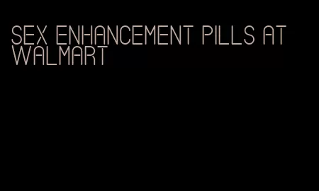 sex enhancement pills at Walmart