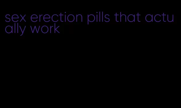 sex erection pills that actually work