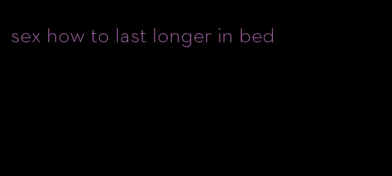 sex how to last longer in bed