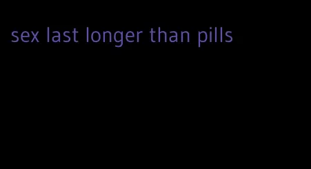 sex last longer than pills