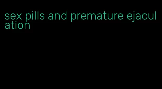 sex pills and premature ejaculation