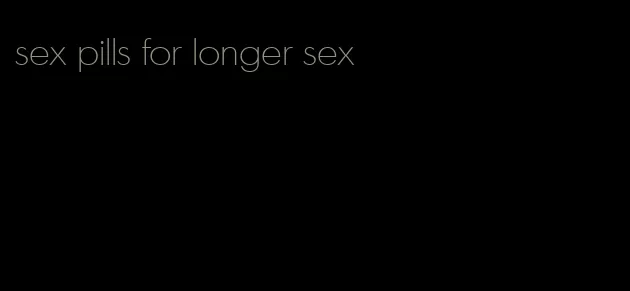 sex pills for longer sex