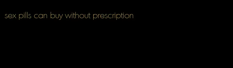 sex pills can buy without prescription