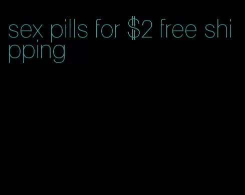 sex pills for $2 free shipping