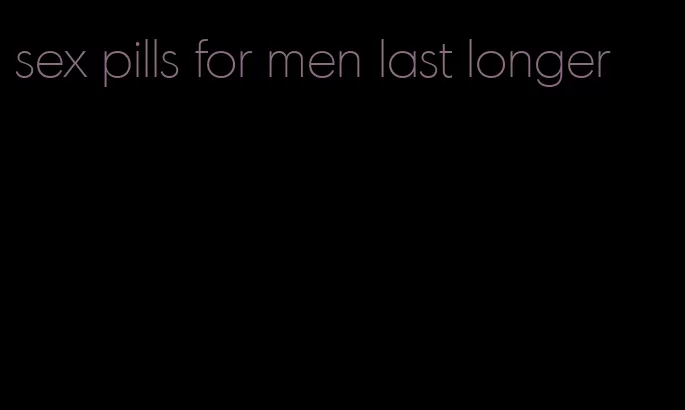 sex pills for men last longer