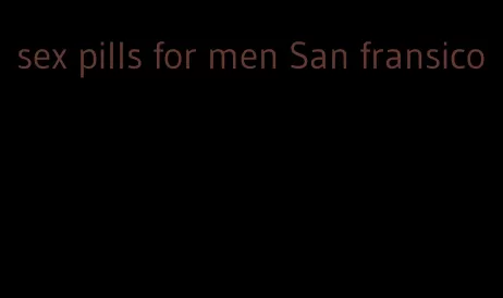 sex pills for men San fransico