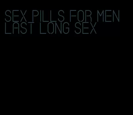 sex pills for men last long sex