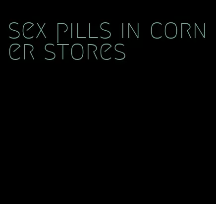 sex pills in corner stores