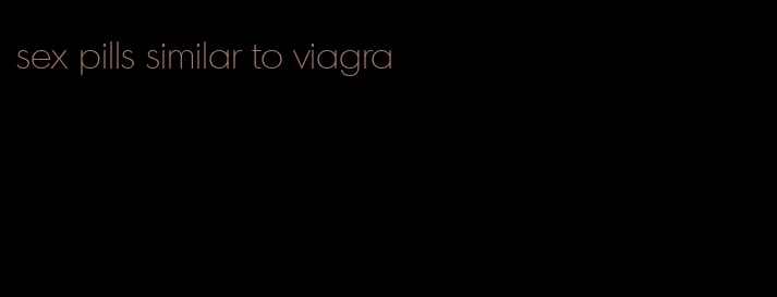 sex pills similar to viagra