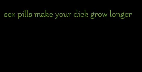 sex pills make your dick grow longer