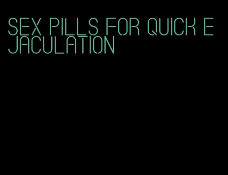 sex pills for quick ejaculation