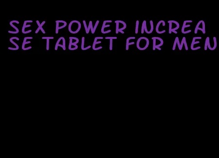 sex power increase tablet for men