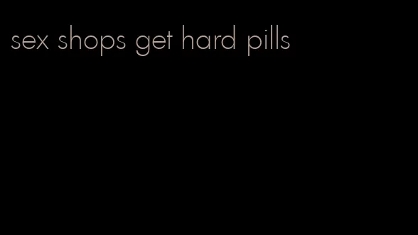 sex shops get hard pills