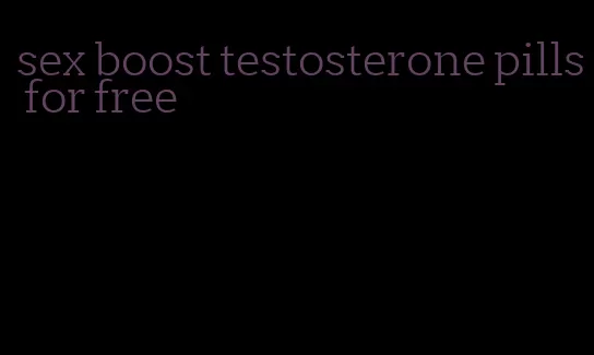 sex boost testosterone pills for free