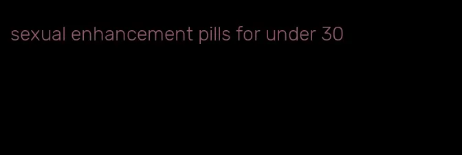 sexual enhancement pills for under 30