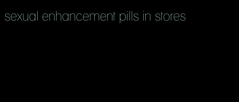 sexual enhancement pills in stores