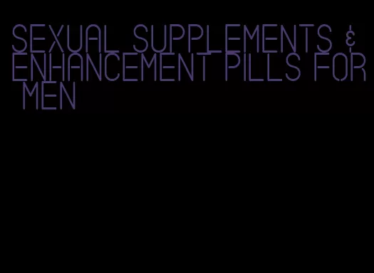 sexual supplements & enhancement pills for men