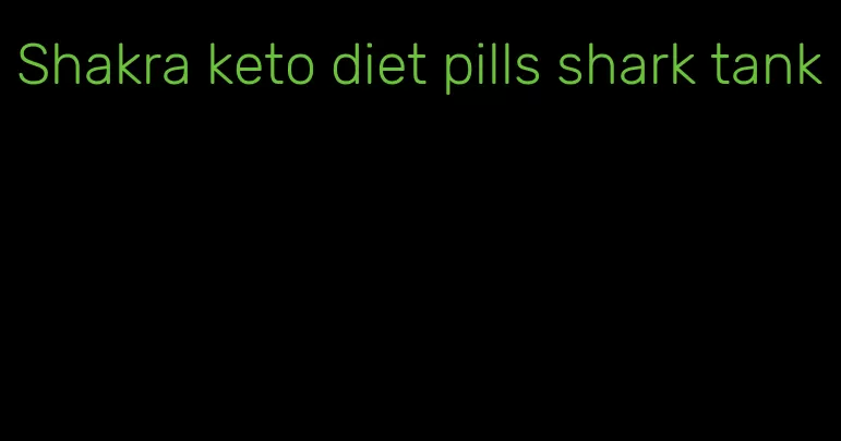 Shakra keto diet pills shark tank