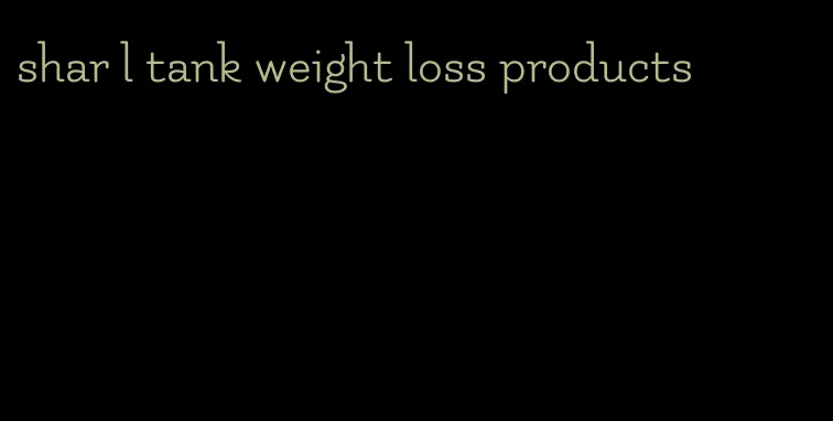 shar l tank weight loss products