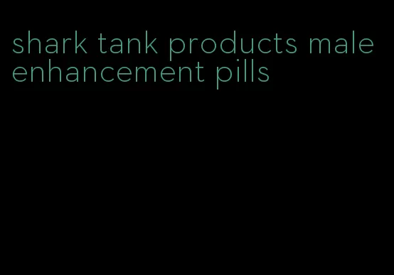 shark tank products male enhancement pills