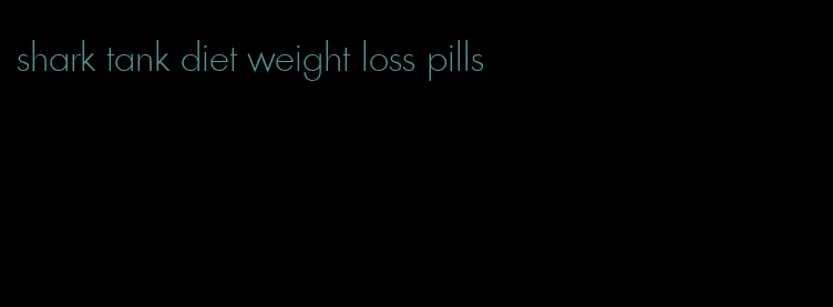 shark tank diet weight loss pills