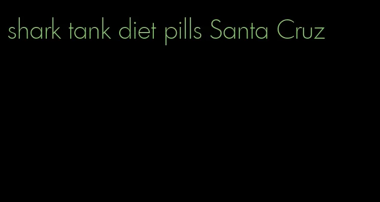 shark tank diet pills Santa Cruz