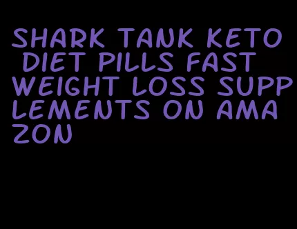 shark tank keto diet pills fast weight loss supplements on amazon