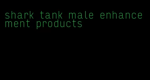 shark tank male enhancement products