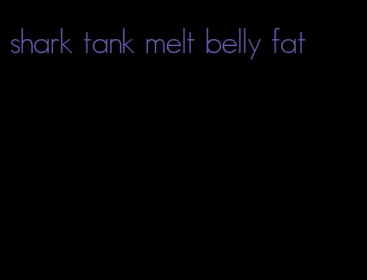 shark tank melt belly fat