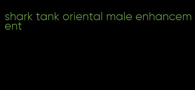 shark tank oriental male enhancement