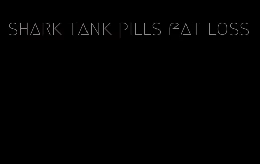 shark tank pills fat loss