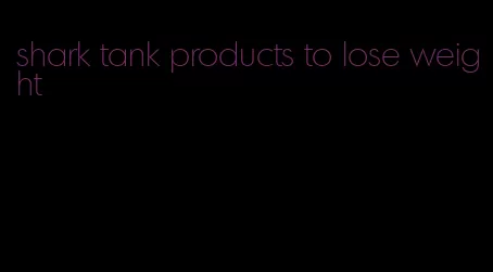 shark tank products to lose weight