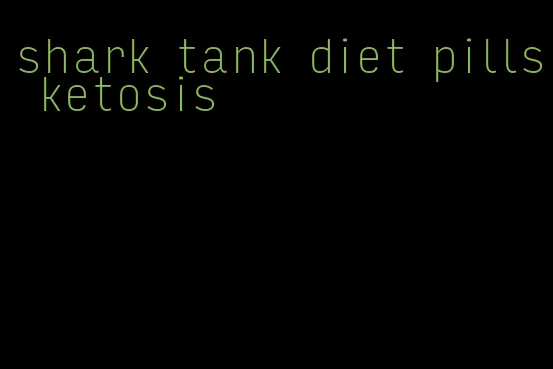 shark tank diet pills ketosis