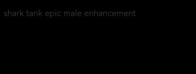 shark tank epic male enhancement