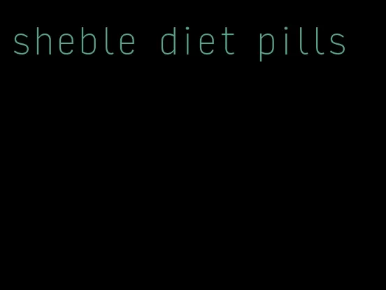 sheble diet pills