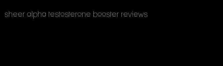 sheer alpha testosterone booster reviews