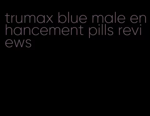 trumax blue male enhancement pills reviews