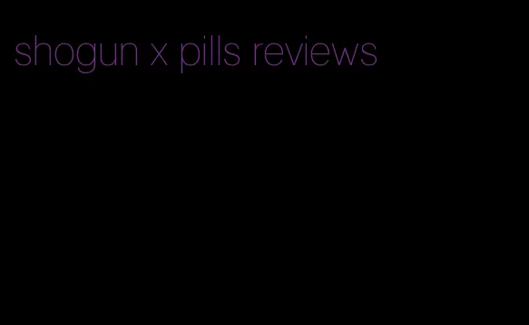 shogun x pills reviews