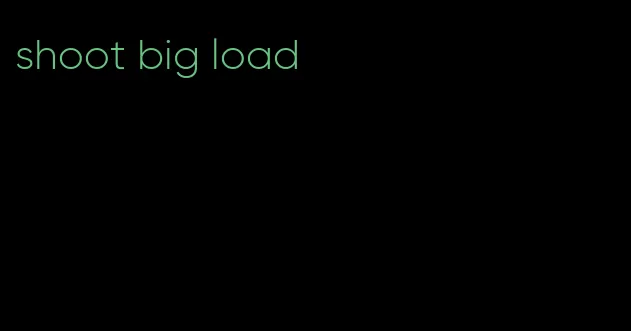 shoot big load