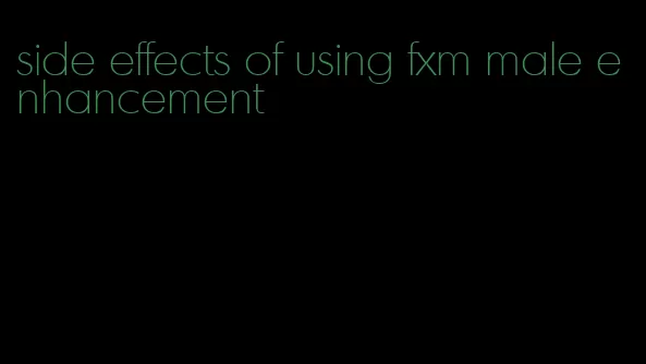 side effects of using fxm male enhancement