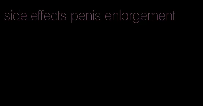 side effects penis enlargement