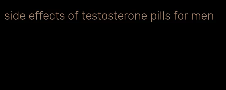 side effects of testosterone pills for men