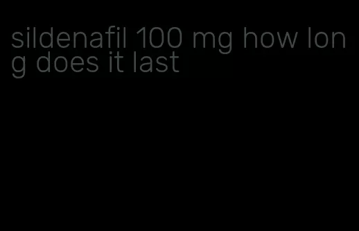 sildenafil 100 mg how long does it last