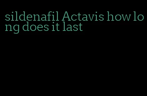 sildenafil Actavis how long does it last