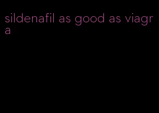 sildenafil as good as viagra