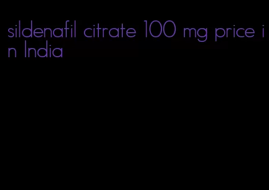 sildenafil citrate 100 mg price in India