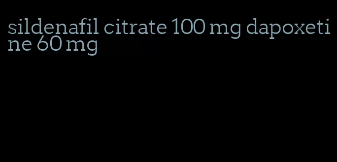 sildenafil citrate 100 mg dapoxetine 60 mg