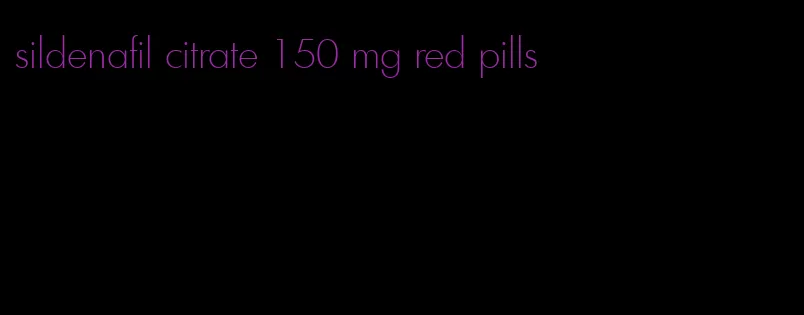 sildenafil citrate 150 mg red pills