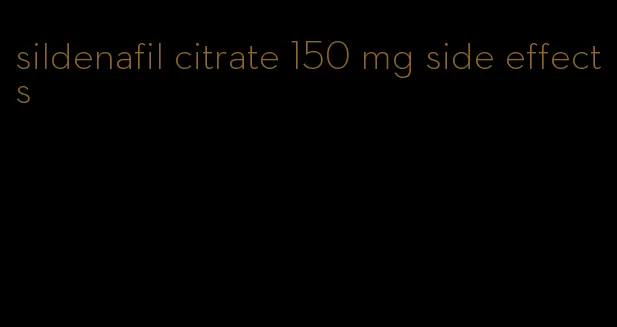 sildenafil citrate 150 mg side effects